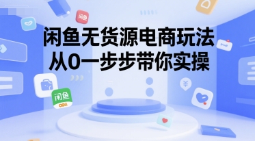 闲鱼无货源电商玩法,从0一步步带你实操-资源宝库