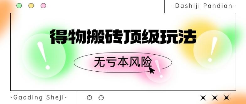 得物搬砖顶级玩法，无亏本风险-资源宝库