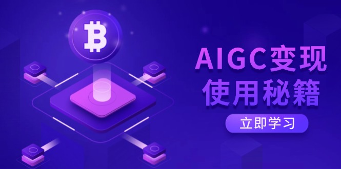AIGC变现使用秘籍：从了解ChatGPT底层逻辑开始，开启高效智能之旅-资源宝库