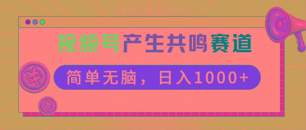 2024年视频号，产生共鸣赛道，简单无脑，一分钟一条视频，日入1000+-资源宝库