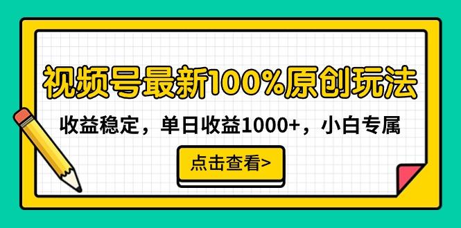 视频号最新100%原创玩法，收益稳定，单日收益1000+，小白专属-资源宝库
