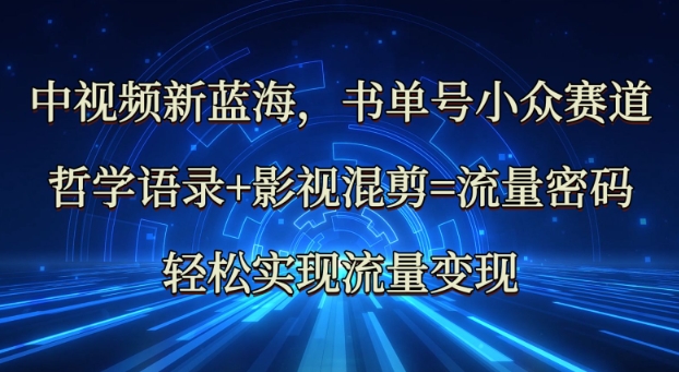 中视频新蓝海：哲学语录+影视混剪=流量密码，轻松实现流量变现-资源宝库