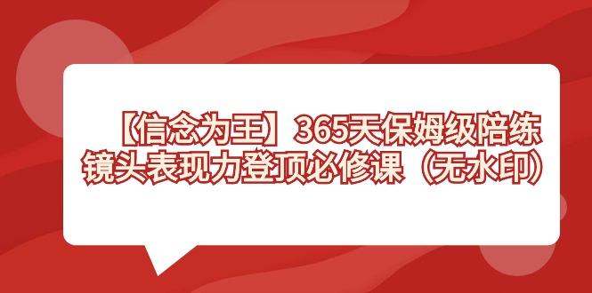 【信念 为王】365天-保姆级陪练，镜头表现力登顶必修课(无水印)-资源宝库