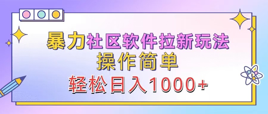 暴力社区软件拉新玩法，操作简单，轻松日入1000+-资源宝库