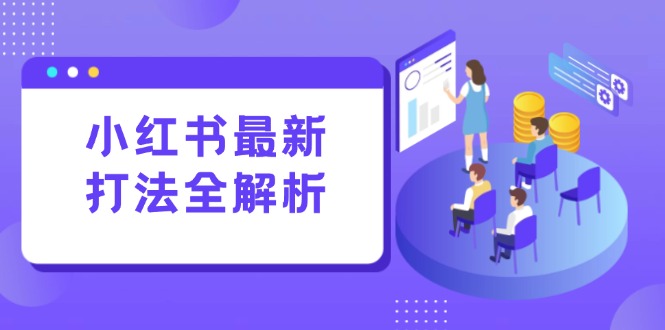 小红书最新打法线下课：笔记生产+评论运营，打造标准化流量增长引擎-资源宝库
