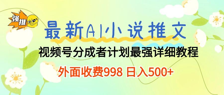 最新AI小说推文视频号分成计划 最强详细教程  日入500+-资源宝库