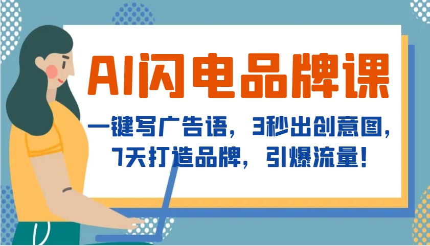 AI闪电品牌课，一键写广告语，3秒出创意图，7天打造品牌，引爆流量！-资源宝库