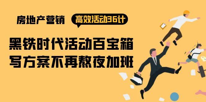 (9966期)房产营销高效活动36计：黑铁时代 活动百宝箱，写方案不再熬夜加班-资源宝库