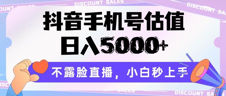 抖音手机号估值，日入5000+，不露脸直播，小白秒上手-资源宝库