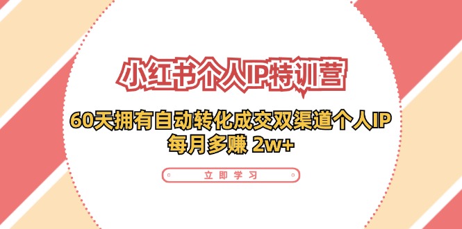 小红书·个人IP特训营：60天拥有 自动转化成交双渠道个人IP，每月多赚 2w+-资源宝库