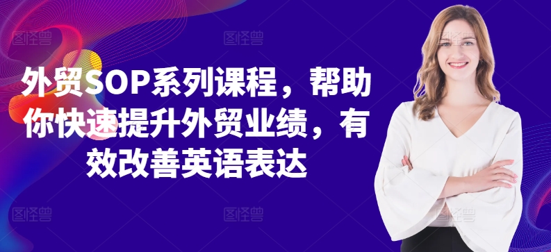 外贸SOP系列课程，帮助你快速提升外贸业绩，有效改善英语表达-资源宝库