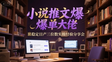小说推文爆单大佬稳定日产三位数实操经验分享会-资源宝库