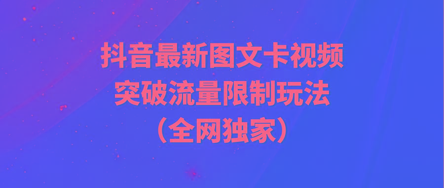 (9650期)抖音最新图文卡视频 突破流量限制玩法-资源宝库