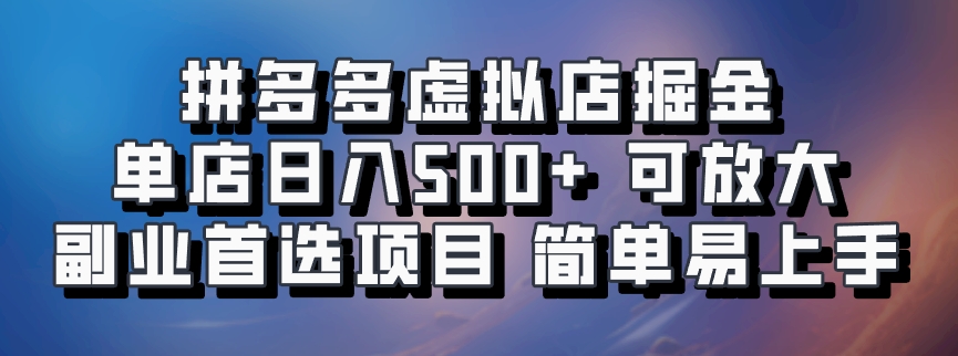 拼多多虚拟店掘金 单店日入500+ 可放大 副业首选项目 简单易上手-资源宝库