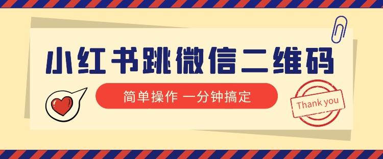 小红书引流来了！小红书跳微信二维码，1分钟操作即可完成所有步骤-资源宝库