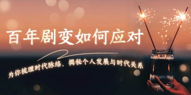 某付费文章：百年剧变如何应对，为你梳理时代脉络，揭秘个人发展与时代关系-资源宝库