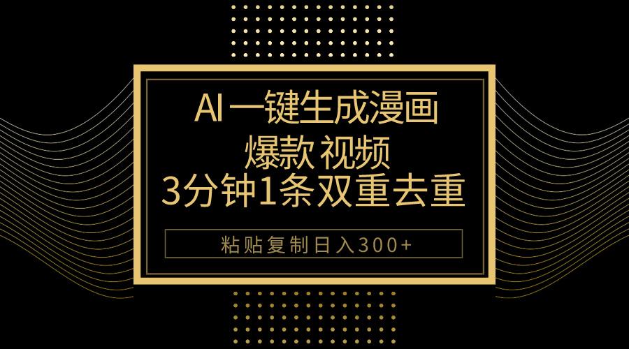 AI一键生成爆款漫画视频，3分钟1条双重去重100%过原创，粘贴复制日入500+-资源宝库