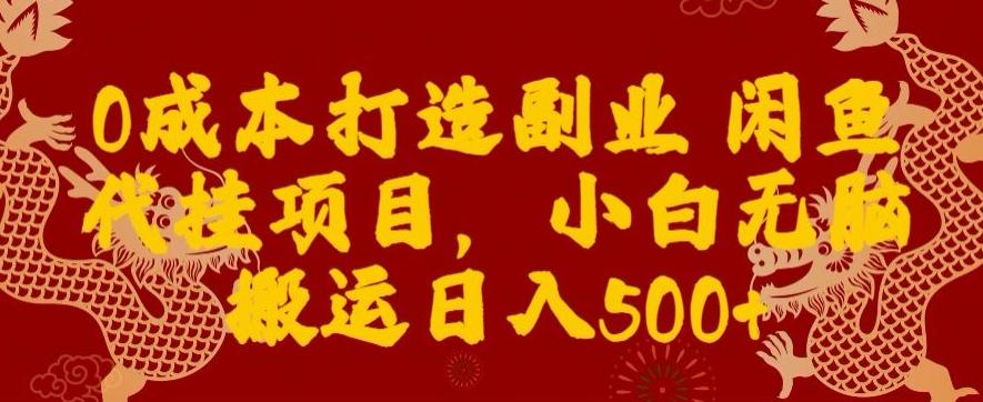 0成本打造副业闲鱼代挂项目，小白无脑搬运日入500+-资源宝库