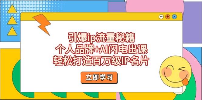 引爆ip流量秘籍，个人品牌+AI闪电出课，轻松打造百万级IP名片-资源宝库