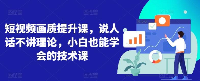 短视频画质提升课，说人话不讲理论，小白也能学会的技术课-资源宝库
