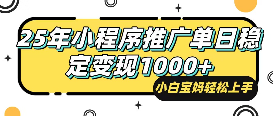 25年最新风口，小程序自动推广，，稳定日入1000+，小白轻松上手-资源宝库