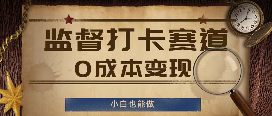 监督打卡赛道,0成本变现,小白也可以做【揭秘】