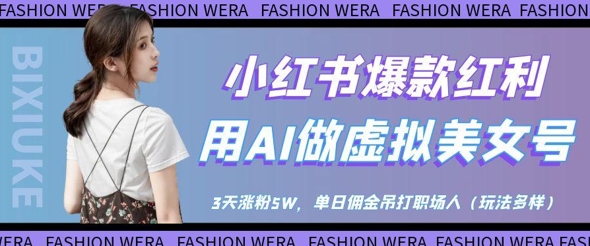 小红书爆款红利：用AI做虚拟美女号，3天涨粉5W，单日佣金吊打职场人-资源宝库