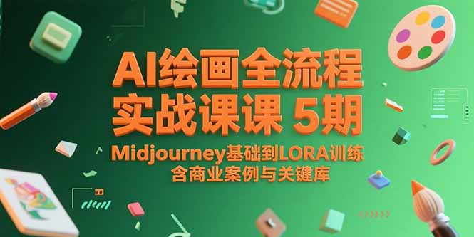 AI绘画全流程实战课5期,Midjourney基础到LORA训练,含商业案例与关键词库-资源宝库