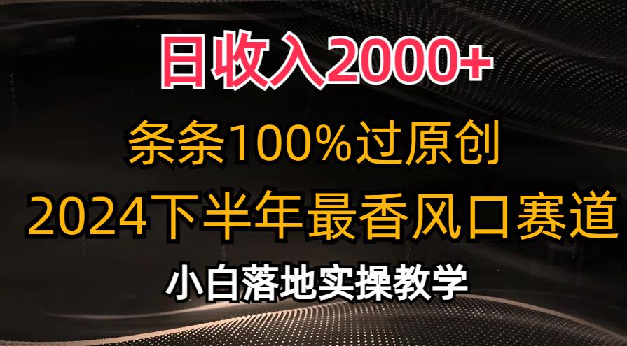 日收入2000+，条条100%过原创，2024下半年最香风口赛道，小白轻松上手-资源宝库