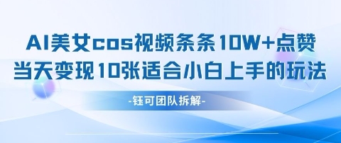 AI剑与美女cos视频,条条10W+点赞,当天变现多张,适合小白上手的好玩法-资源宝库
