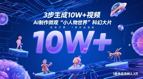 3步生成10W+视频,AI制作微观“小人物世界”科幻大片,条条万赞,1条作品涨粉2.3W-资源宝库
