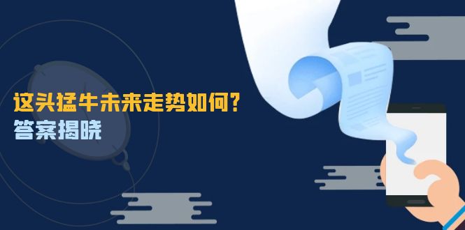 这头猛牛未来走势如何？答案揭晓，特殊行情下曙光乍现，紧握千载难逢机会-资源宝库