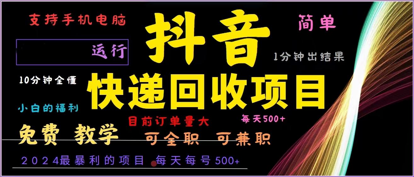抖音快递回收，2024年最暴利项目，全自动运行，每天500+,简单且易上手...-资源宝库