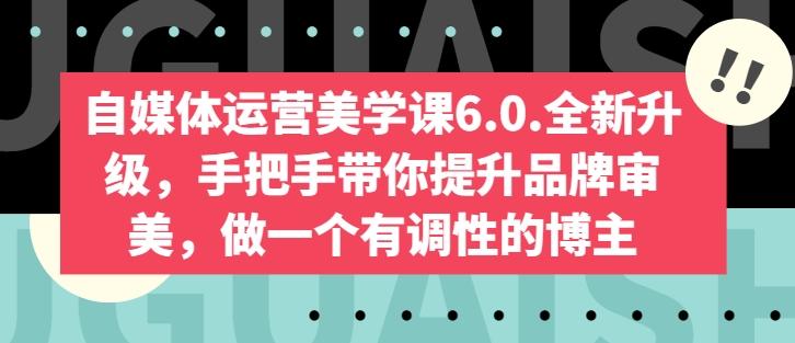 自媒体运营美学课6.0.全新升级，手把手带你提升品牌审美，做一个有调性的博主-资源宝库
