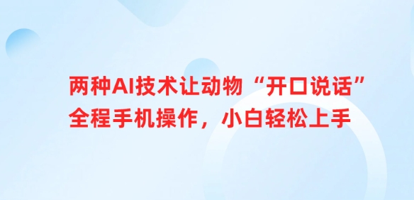 两种AI技术让动物“开口说话”全程手机操作，小白轻松上手-资源宝库