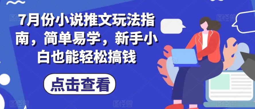 7月份小说推文玩法指南，简单易学，新手小白也能轻松搞钱-资源宝库