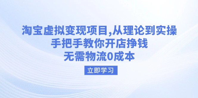 淘宝虚拟变现项目,从理论到实操,手把手教你开店挣钱,无需物流0成本-资源宝库