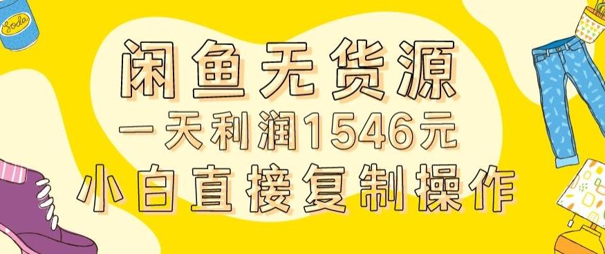 外面收2980的闲鱼无货源玩法实操一天利润1546元0成本入场含全套流程【揭秘】-资源宝库