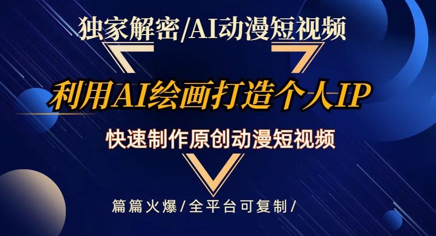 独家解密AI动漫短视频最新玩法，快速打造个人动漫IP，制作原创动漫短视频，篇篇火爆【揭秘】-资源宝库