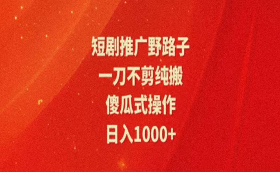 暑假风口项目，短剧推广全新玩法，一刀不剪纯搬运，轻松日入1000+-资源宝库