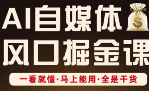 AI自媒体风口掘金课,一看就懂·马上能用·全是干货-资源宝库