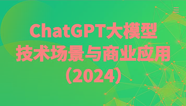 ChatGPT大模型，技术场景与商业应用(2024)带你深入了解国内外大模型生态-资源宝库