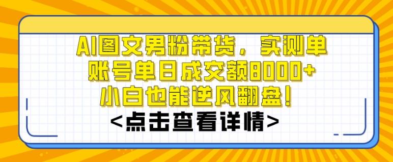 AI图文男粉带货，实测单账号单天成交额8000+，最关键是操作简单，小白看了也能上手【揭秘】-资源宝库