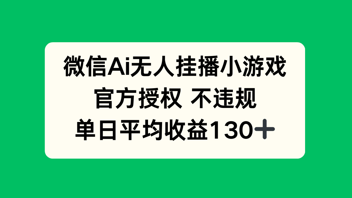 微信AI无人挂播小游戏，官方授权 不违规，单日收益130+-资源宝库