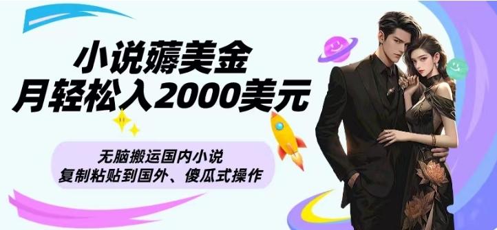 小说薅美金月轻松入2000美元项目、无脑搬运国内小说复制粘贴到国外、傻瓜式操作-资源宝库