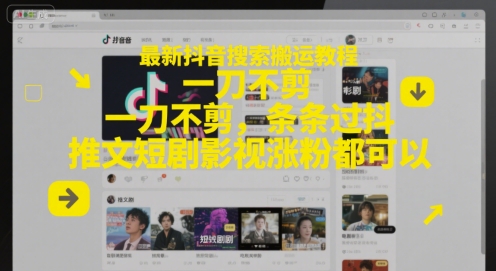 最新抖音搜索搬运教程，一刀不剪，条条过抖，推文短剧影视涨粉都可以-资源宝库