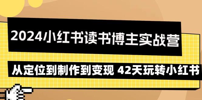 2024小红书读书博主实战营：从定位到制作到变现 42天玩转小红书-资源宝库