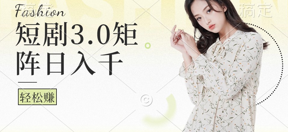 短剧3.0矩阵玩法，超简单，普通人每天可以收入1000+-资源宝库