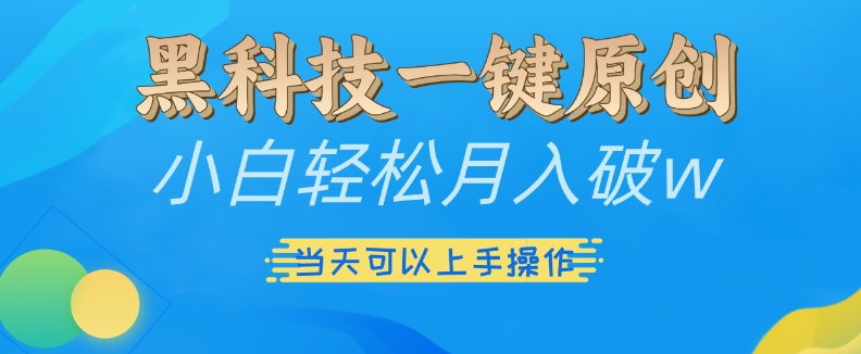 黑科技一键原创小白轻松月入破w，三当天可以上手操作【揭秘】-资源宝库
