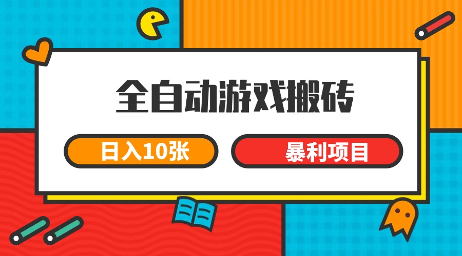 全自动游戏搬砖，日入10张 一个可以长期变现暴利项目-资源宝库